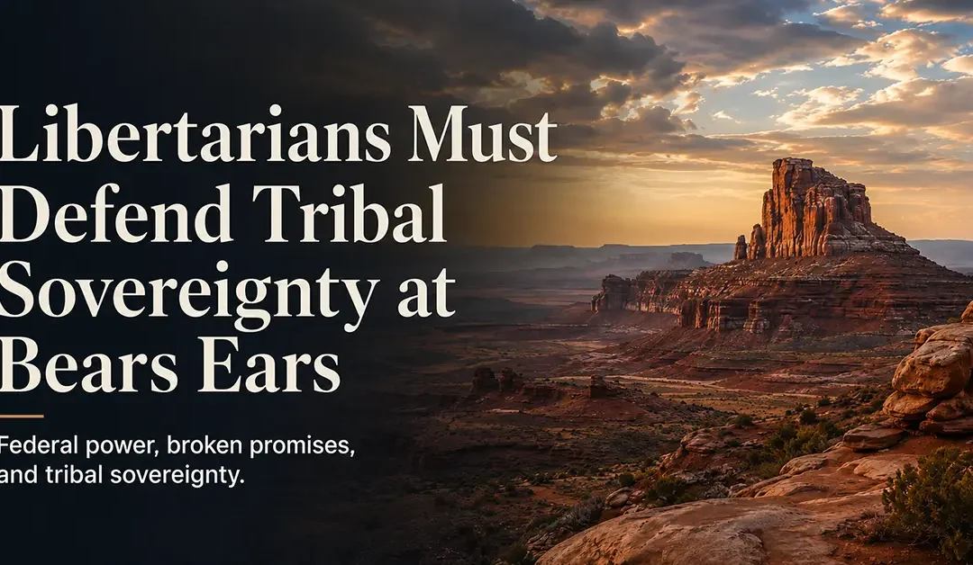 Libertarians Must Defend Tribal Sovereignty at Bears Ears