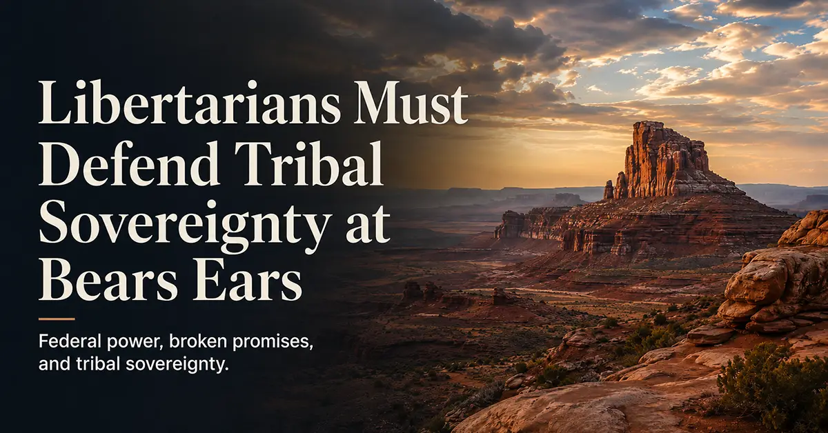 Libertarians Must Defend Tribal Sovereignty at Bears Ears