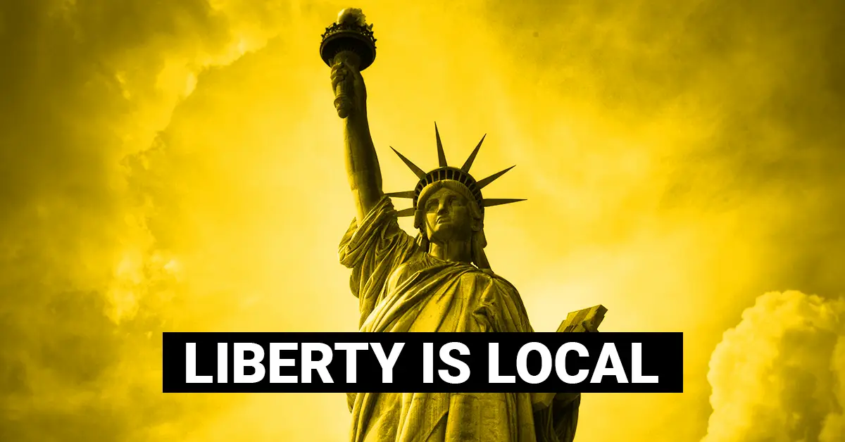 Liberty is Local: Don’t Let Big Government Get You Down